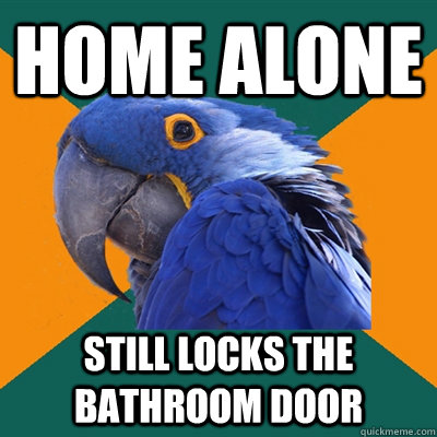 home alone still locks the bathroom door  Paranoid Parrot