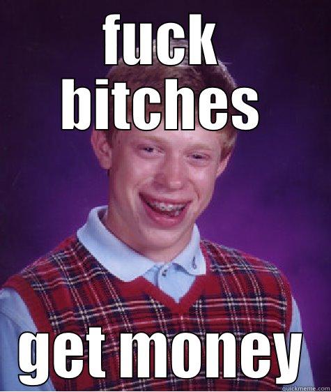 FUCK BITCHES GET MONEY Bad Luck Brian