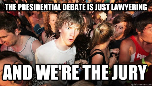 the presidential debate is just lawyering and we're the jury  Sudden Clarity Clarence