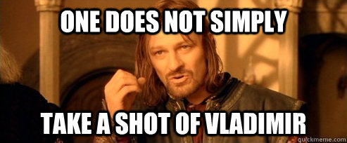 One does not simply Take a shot of vladimir  One Does Not Simply