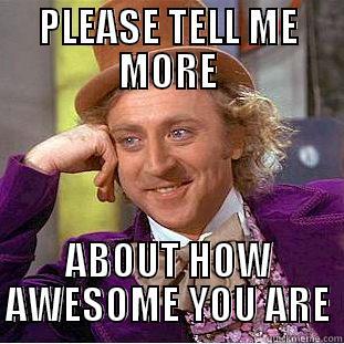 PLEASE TELL ME MORE ABOUT HOW AWESOME YOU ARE Condescending Wonka