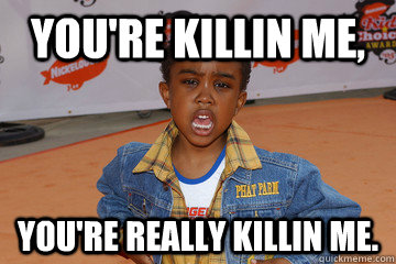 you're killin me, you're really killin me. - you're killin me, you're really killin me.  daddy day care kid