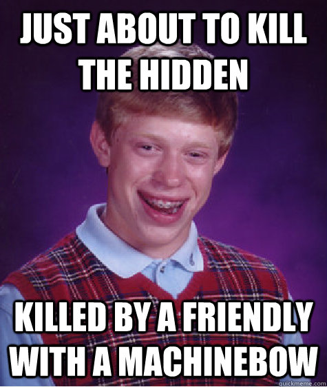 Just about to kill the hidden Killed by a friendly with a machinebow - Just about to kill the hidden Killed by a friendly with a machinebow  Bad Luck Brian