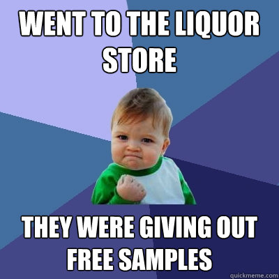 Went to the liquor store They were giving out free samples - Went to the liquor store They were giving out free samples  Success Kid