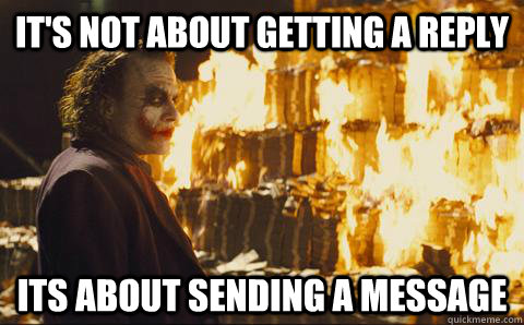 It's not about getting a reply its about sending a message - It's not about getting a reply its about sending a message  Good Guy Joker