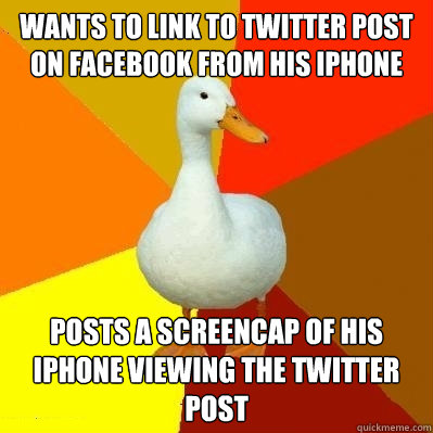 Wants to link to twitter post on facebook from his iphone posts a screencap of his iphone viewing the twitter post  Tech Impaired Duck