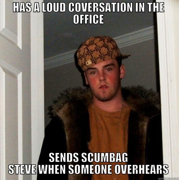 HAS A LOUD CONVERSATION IN THE OFFICE SENDS SCUMBAG STEVE WHEN SOMEONE OVERHEARS Scumbag Steve