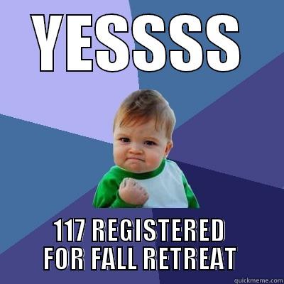 YESSSS 117 REGISTERED FOR FALL RETREAT Success Kid