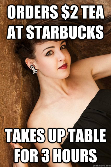 orders $2 tea at starbucks takes up table for 3 hours - orders $2 tea at starbucks takes up table for 3 hours  alt girl