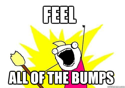 feel ALL OF THE bumps - feel ALL OF THE bumps  All of the