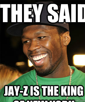 they said  JAY-Z IS THE KING OF NEW YORK - they said  JAY-Z IS THE KING OF NEW YORK  Good Guy 50 Cent