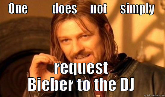 ONE           DOES      NOT      SIMPLY REQUEST BIEBER TO THE DJ Boromir