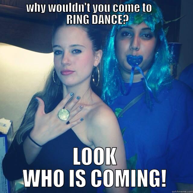             WHY WOULDN'T YOU COME TO                      RING DANCE?  LOOK WHO IS COMING! Misc