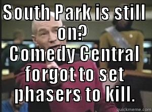SOUTH PARK IS STILL ON?  COMEDY CENTRAL FORGOT TO SET PHASERS TO KILL. Annoyed Picard