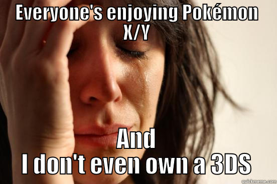 EVERYONE'S ENJOYING POKÉMON X/Y AND I DON'T EVEN OWN A 3DS First World Problems