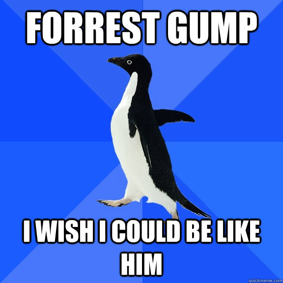 Forrest Gump i wish i could be like him  Socially Awkward Penguin