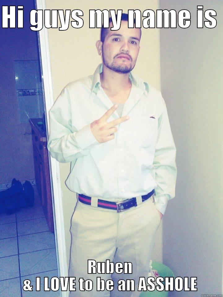 HI GUYS MY NAME IS  RUBEN & I LOVE TO BE AN ASSHOLE Misc