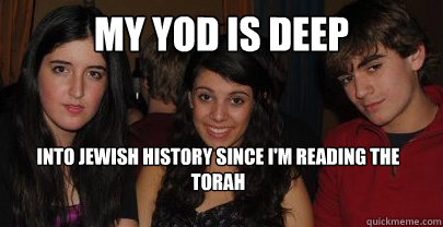 My yod is deep into jewish history since I'm reading the torah  