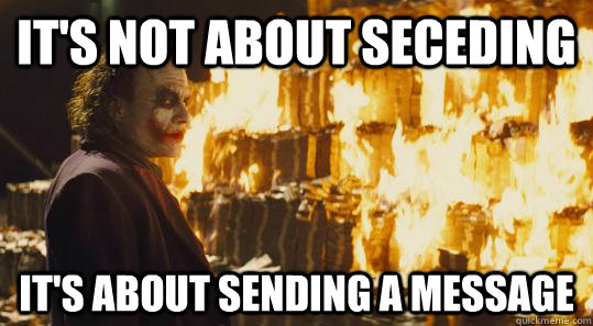 It's not about seceding  It's about sending a message  burning joker