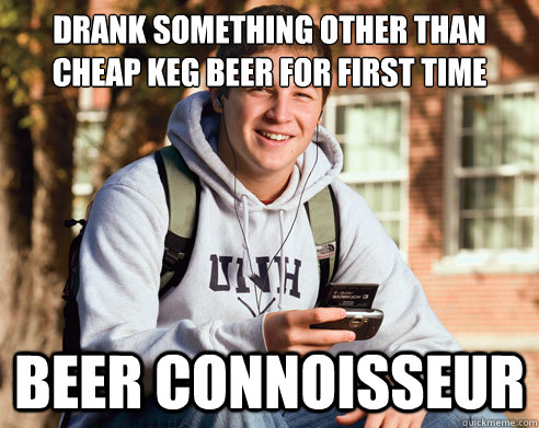 drank something other than cheap keg beer for first time beer connoisseur  College Freshman