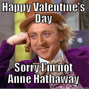 HAPPY VALENTINE'S DAY SORRY I'M NOT ANNE HATHAWAY Condescending Wonka