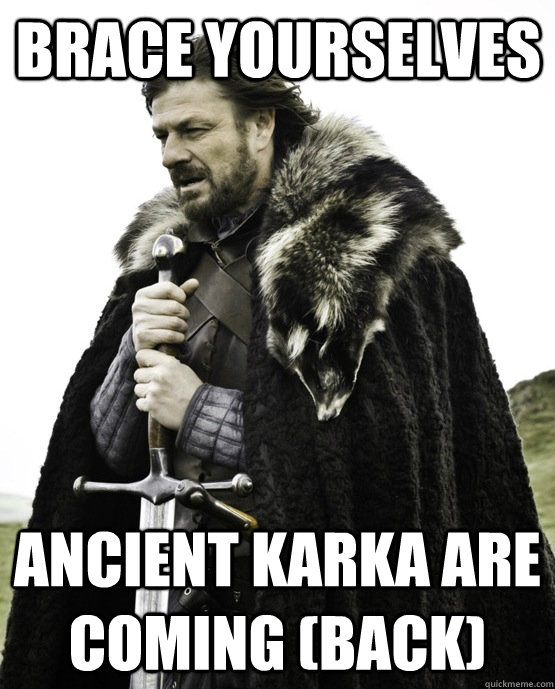 Brace yourselves Ancient Karka are coming (back)  ned stark st patrick