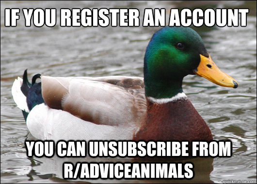 If you register an account you can unsubscribe From r/adviceanimals  Actual Advice Mallard