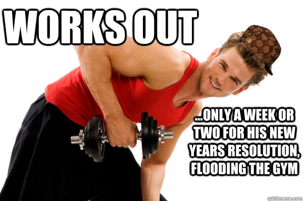 Works out ...only a week or two for his new years resolution, flooding the gym  Scumbag New Years resolution gym member