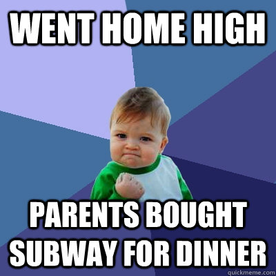 Went home high Parents bought subway for dinner - Went home high Parents bought subway for dinner  Success Kid
