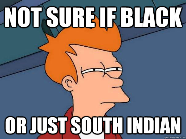 Not sure if black Or just south indian  Futurama Fry