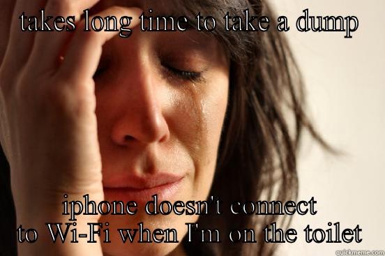 TAKES LONG TIME TO TAKE A DUMP IPHONE DOESN'T CONNECT TO WI-FI WHEN I'M ON THE TOILET First World Problems