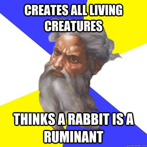 Creates all living creatures Thinks a rabbit is a ruminant  - Creates all living creatures Thinks a rabbit is a ruminant   Advice God