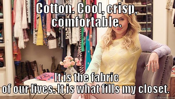 COTTON. COOL, CRISP, COMFORTABLE. IT IS THE FABRIC OF OUR LIVES. IT IS WHAT FILLS MY CLOSET.  Misc