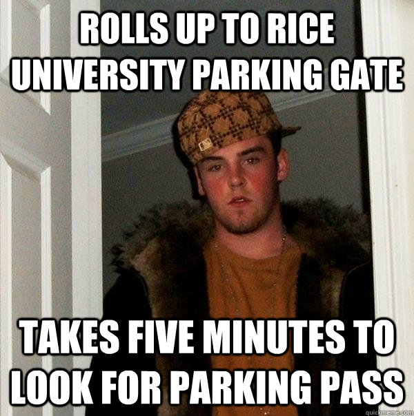 rolls up to rice university parking gate takes five minutes to look for parking pass  Scumbag Steve
