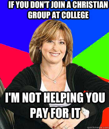IF You don't join a Christian group at college I'm not helping you pay for it  - IF You don't join a Christian group at college I'm not helping you pay for it   Sheltering Suburban Mom