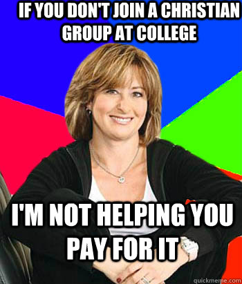 IF You don't join a Christian group at college I'm not helping you pay for it   Sheltering Suburban Mom