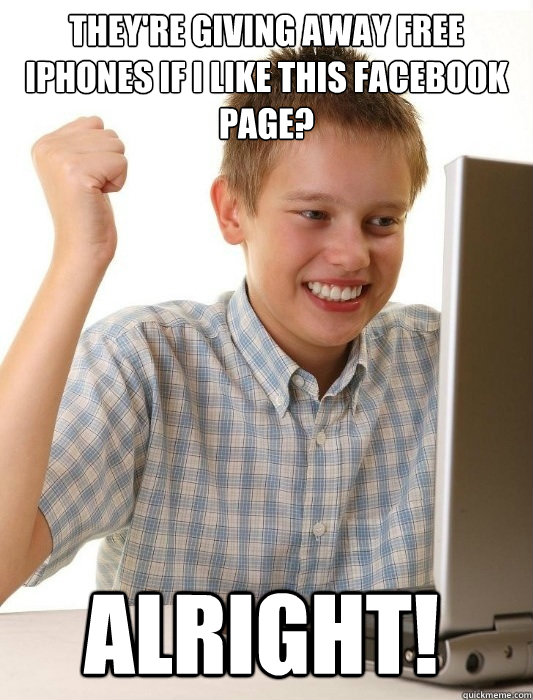 they're giving away free iphones if i like this facebook page? Alright!  First Day on the Internet Kid