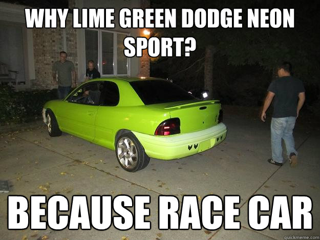 Why Lime Green Dodge Neon Sport? Because Race Car  