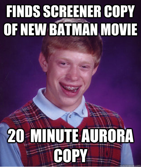 Finds screener copy of new Batman Movie 20  Minute Aurora Copy  Bad Luck Brian