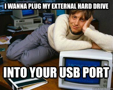 I wanna plug my external hard drive into your USB port - I wanna plug my external hard drive into your USB port  Dreamy Bill Gates in Bed