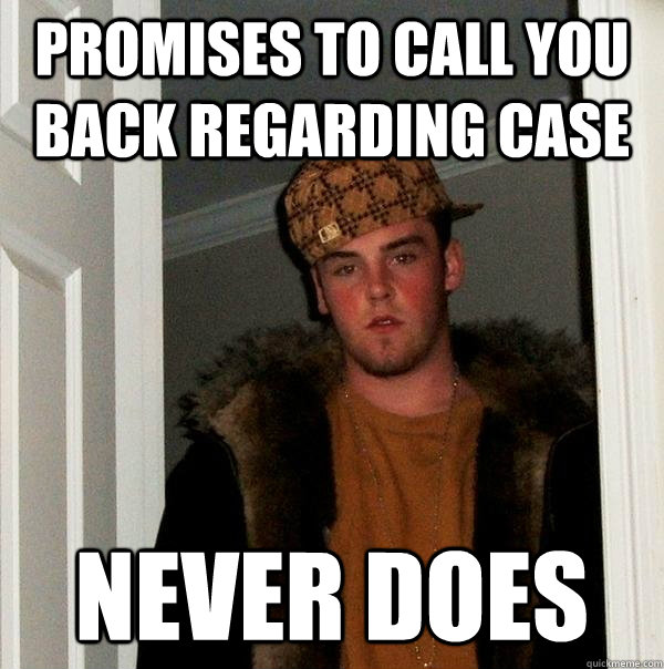 Promises to call you back regarding case never does  Scumbag Steve