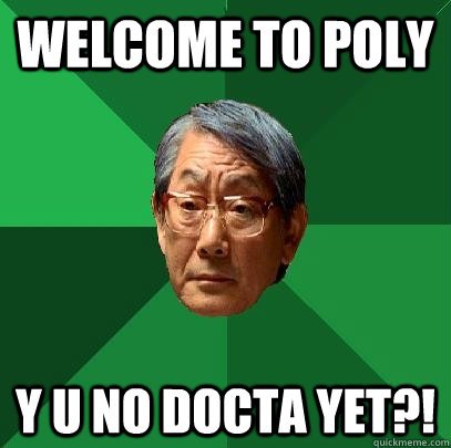 Welcome to poly Y U NO DOCTA YET?!  High Expectations Asian Father