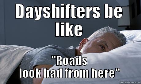 DAYSHIFTERS BE LIKE 