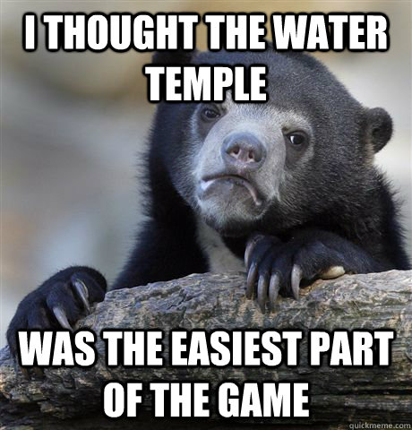 I thought the Water Temple Was the easiest part of the game  Confession Bear