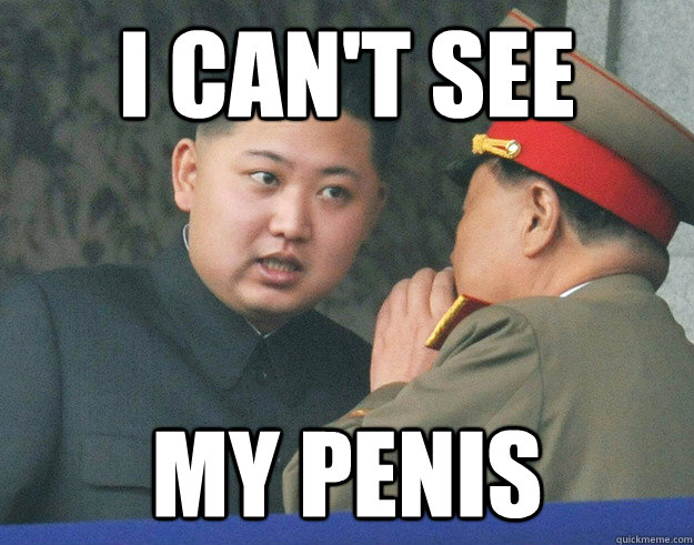 i can't see my penis  Hungry Kim Jong Un