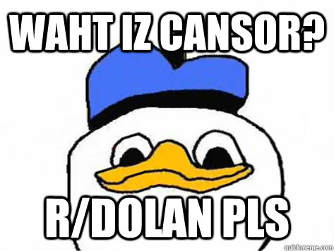 Waht iz cansor? r/dolan pls  Dolan Duck