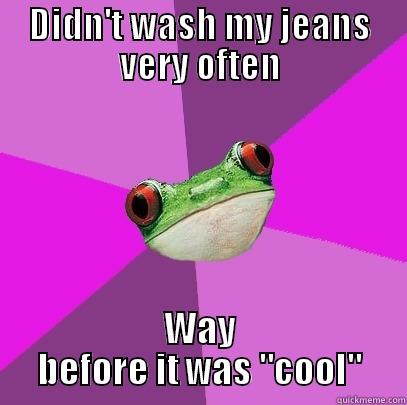 DIDN'T WASH MY JEANS VERY OFTEN WAY BEFORE IT WAS 