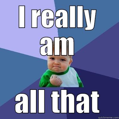 I REALLY AM ALL THAT Success Kid