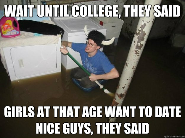 Wait until college, they said Girls at that age want to date nice guys, they said  Laundry Room Viking