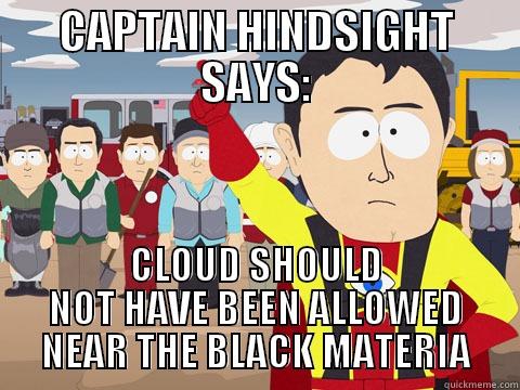 CAPTAIN HINDSIGHT SAYS: CLOUD SHOULD NOT HAVE BEEN ALLOWED NEAR THE BLACK MATERIA Captain Hindsight